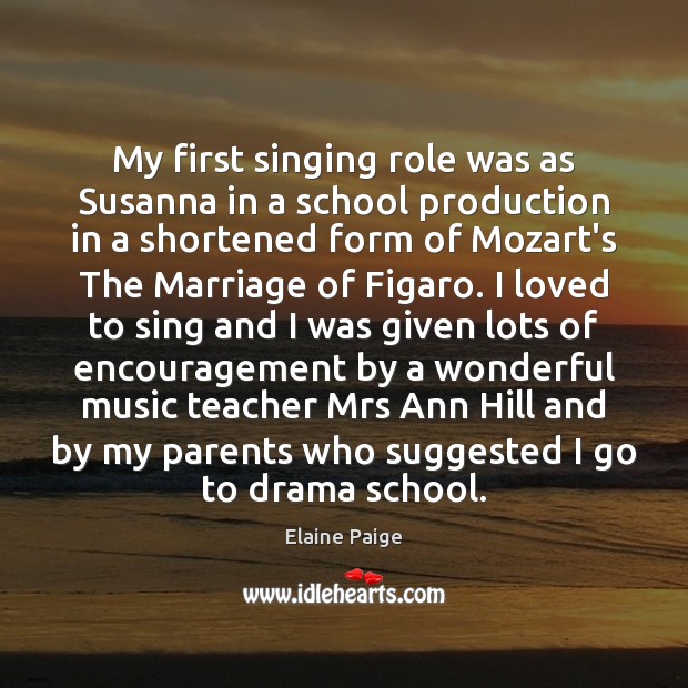 My first singing role was as Susanna in a school production in Elaine Paige Picture Quote