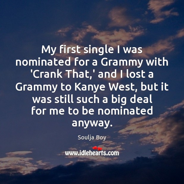 My first single I was nominated for a Grammy with ‘Crank That, Soulja Boy Picture Quote