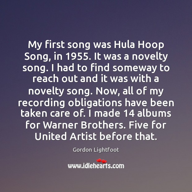 My first song was Hula Hoop Song, in 1955. It was a novelty Gordon Lightfoot Picture Quote
