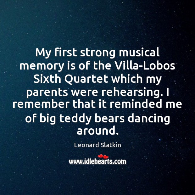 My first strong musical memory is of the Villa-Lobos Sixth Quartet which Leonard Slatkin Picture Quote