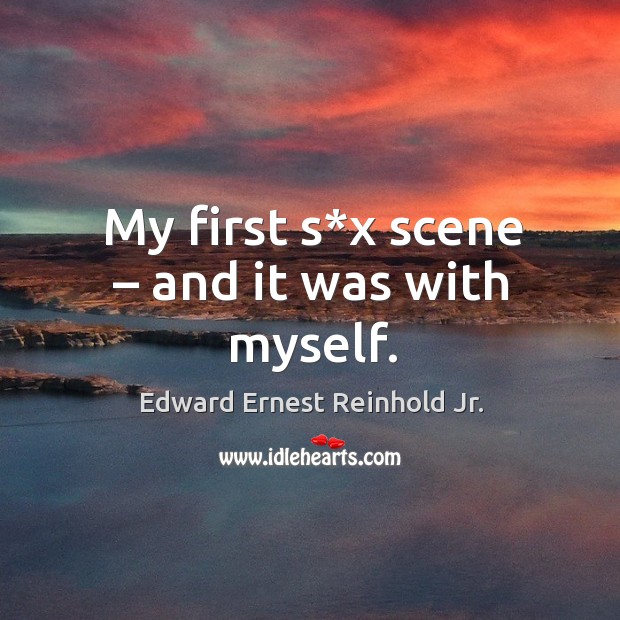 My first s*x scene – and it was with myself. Edward Ernest Reinhold Jr. Picture Quote