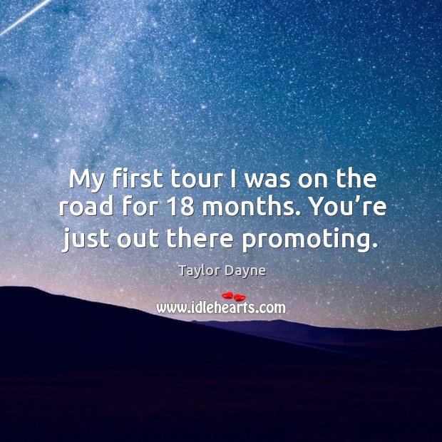 My first tour I was on the road for 18 months. You’re just out there promoting. Taylor Dayne Picture Quote