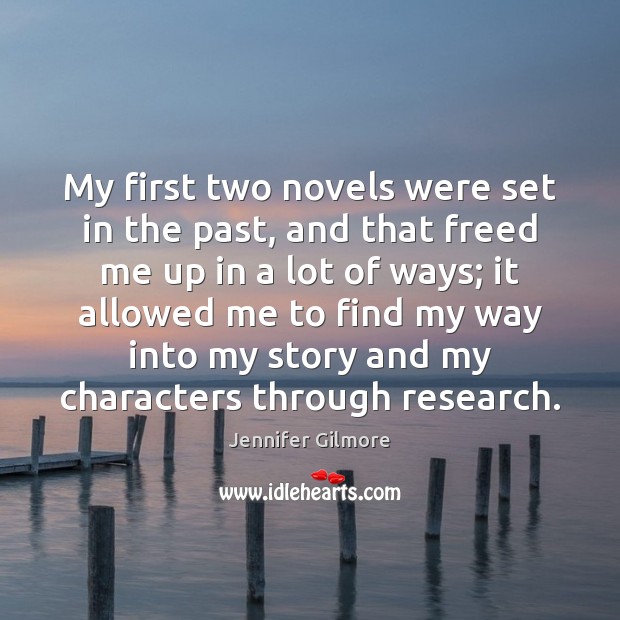 My first two novels were set in the past, and that freed Jennifer Gilmore Picture Quote
