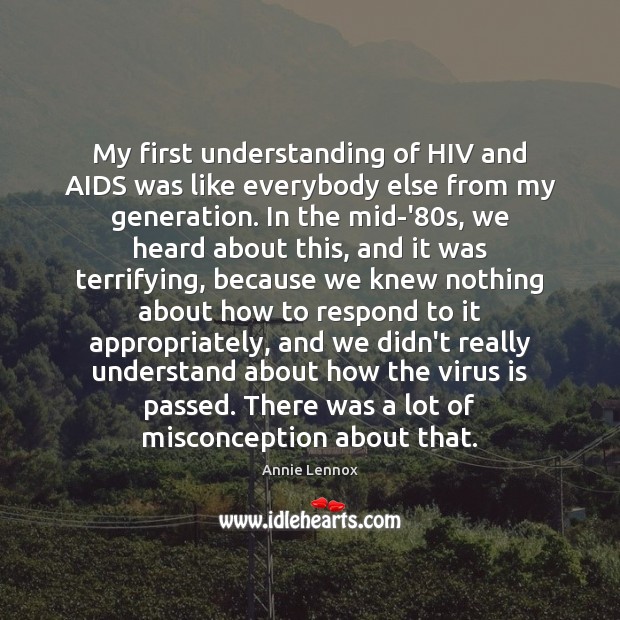 My first understanding of HIV and AIDS was like everybody else from Annie Lennox Picture Quote