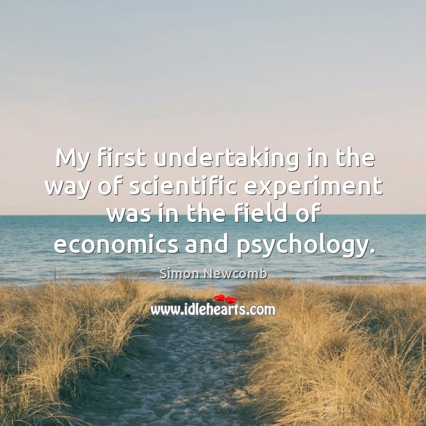 My first undertaking in the way of scientific experiment was in the field of economics and psychology. Image