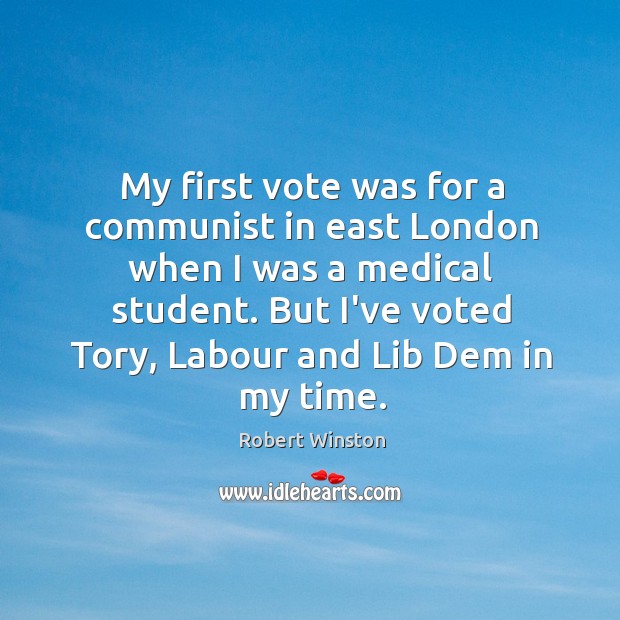 My first vote was for a communist in east London when I Robert Winston Picture Quote