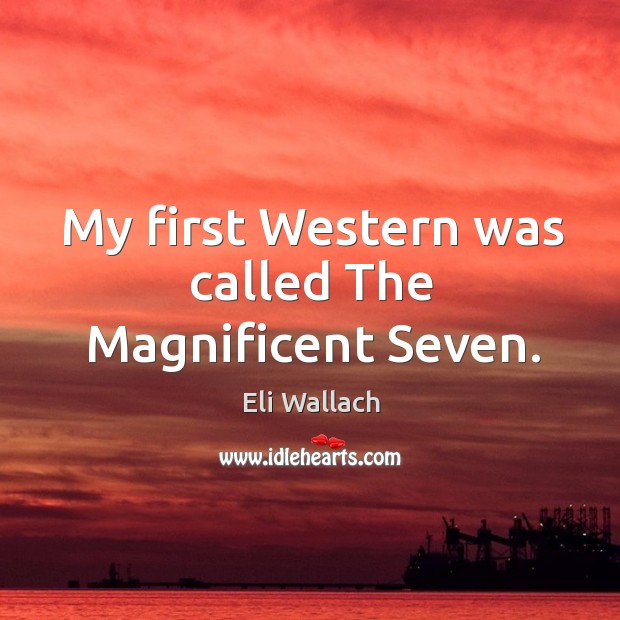 My first western was called the magnificent seven. Eli Wallach Picture Quote
