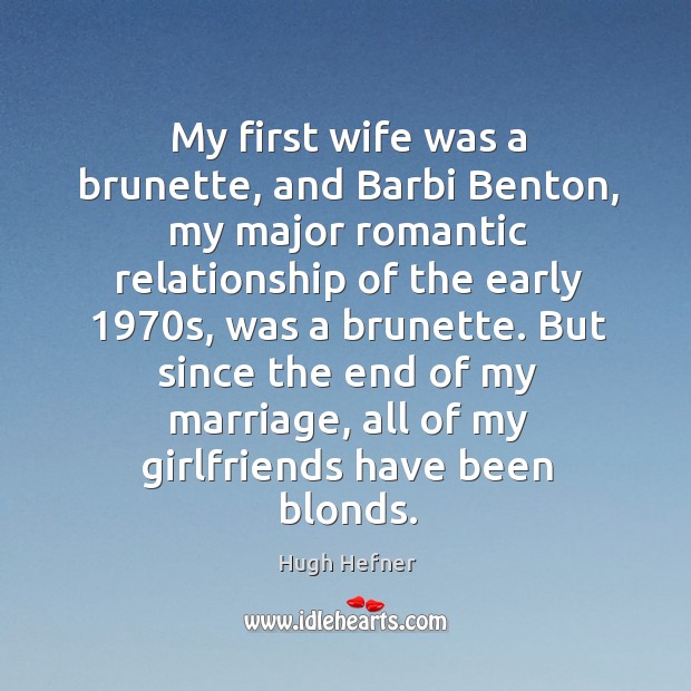 My first wife was a brunette, and Barbi Benton, my major romantic Hugh Hefner Picture Quote