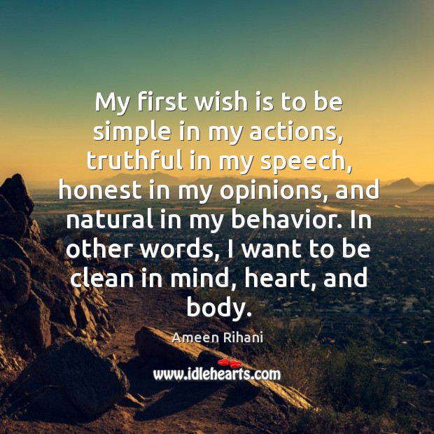 My first wish is to be simple in my actions, truthful in Ameen Rihani Picture Quote