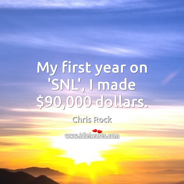 My first year on ‘SNL’, I made $90,000 dollars. Chris Rock Picture Quote