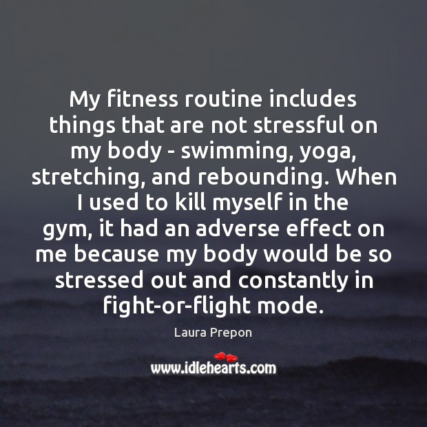My fitness routine includes things that are not stressful on my body Fitness Quotes Image