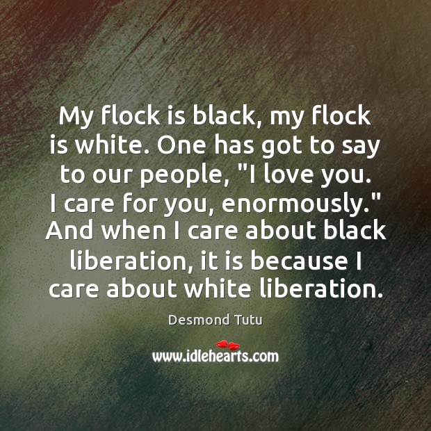 My flock is black, my flock is white. One has got to Desmond Tutu Picture Quote