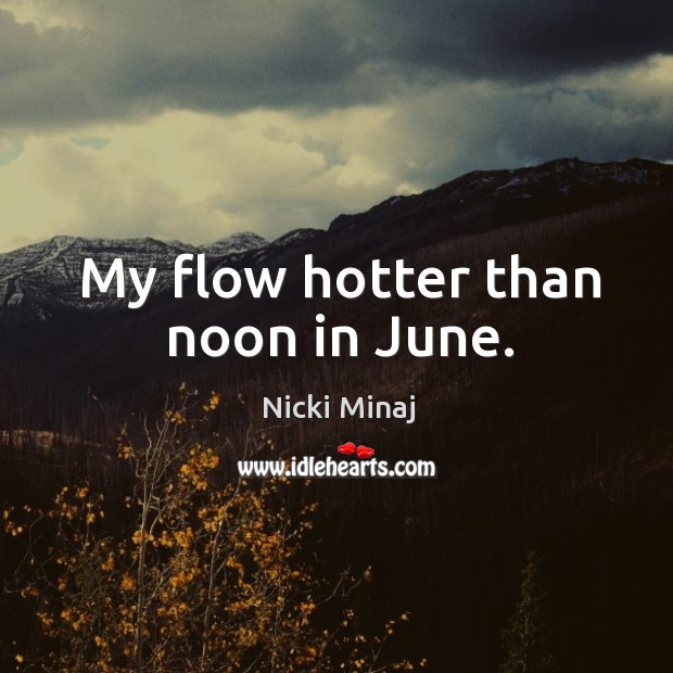 My flow hotter than noon in june. Nicki Minaj Picture Quote