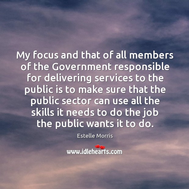 My focus and that of all members of the government responsible Estelle Morris Picture Quote