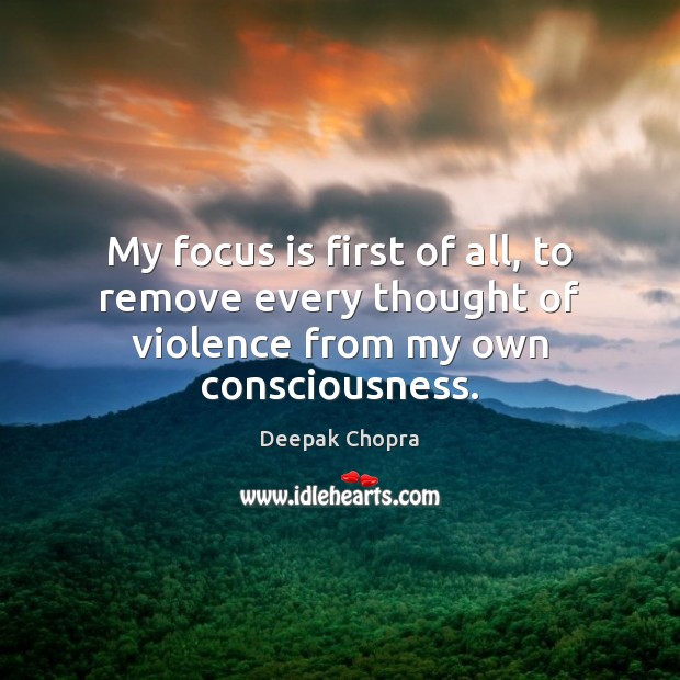My focus is first of all, to remove every thought of violence from my own consciousness. Image