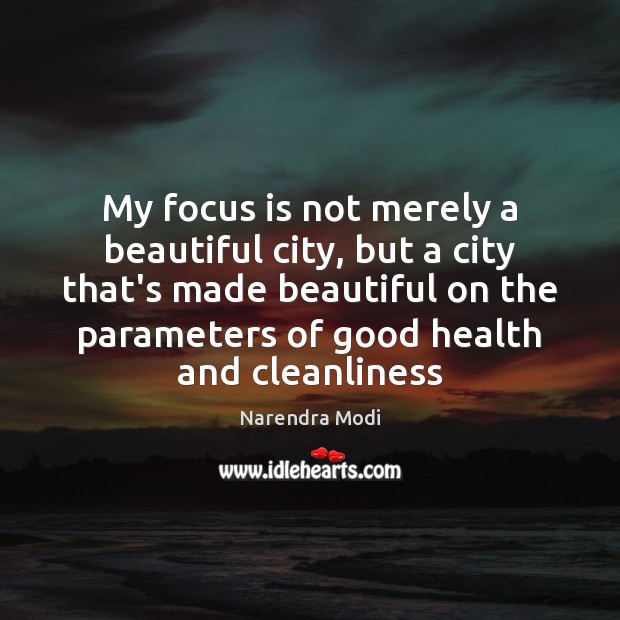 My focus is not merely a beautiful city, but a city that’s Narendra Modi Picture Quote