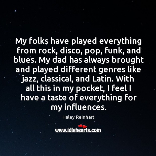 My folks have played everything from rock, disco, pop, funk, and blues. Haley Reinhart Picture Quote