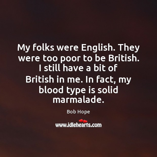 My folks were English. They were too poor to be British. I Bob Hope Picture Quote