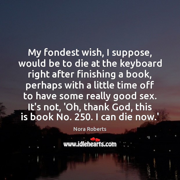 My fondest wish, I suppose, would be to die at the keyboard Nora Roberts Picture Quote