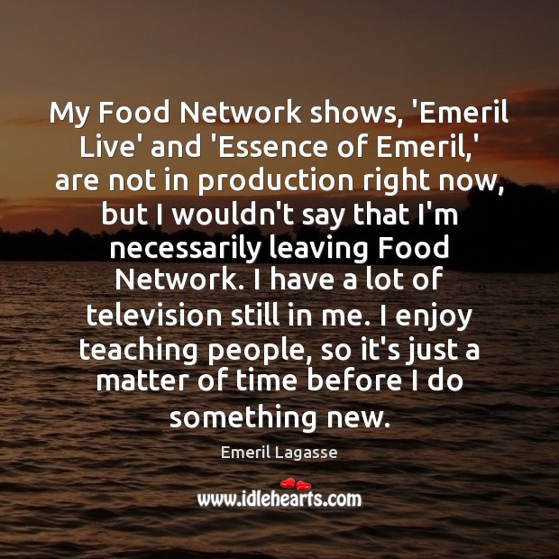 My Food Network shows, ‘Emeril Live’ and ‘Essence of Emeril,’ are Emeril Lagasse Picture Quote