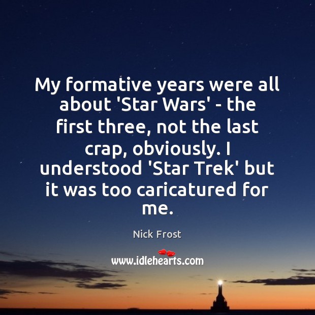 My formative years were all about ‘Star Wars’ – the first three, Nick Frost Picture Quote