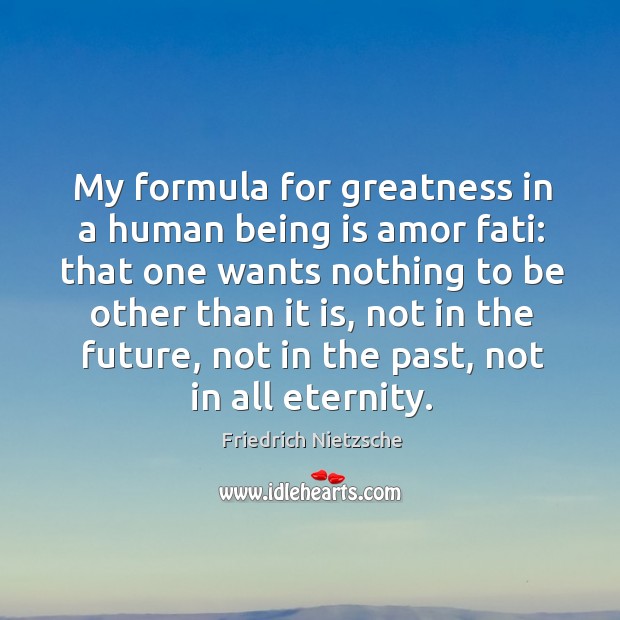 My formula for greatness in a human being is amor fati: that Friedrich Nietzsche Picture Quote