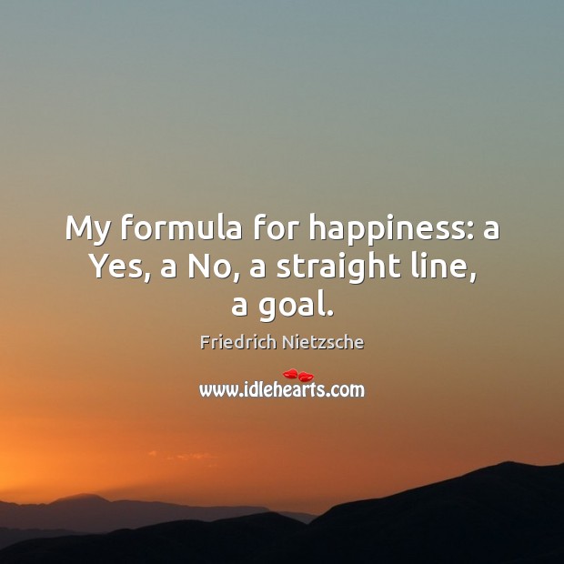 My formula for happiness: a Yes, a No, a straight line, a goal. Friedrich Nietzsche Picture Quote