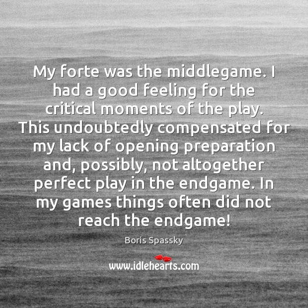 My forte was the middlegame. I had a good feeling for the Boris Spassky Picture Quote