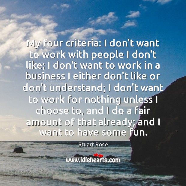 My four criteria: I don’t want to work with people I don’t Stuart Rose Picture Quote