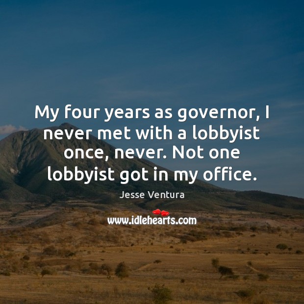 My four years as governor, I never met with a lobbyist once, Jesse Ventura Picture Quote