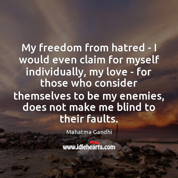 My freedom from hatred – I would even claim for myself individually, Mahatma Gandhi Picture Quote