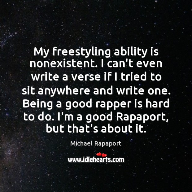 My freestyling ability is nonexistent. I can’t even write a verse if Michael Rapaport Picture Quote