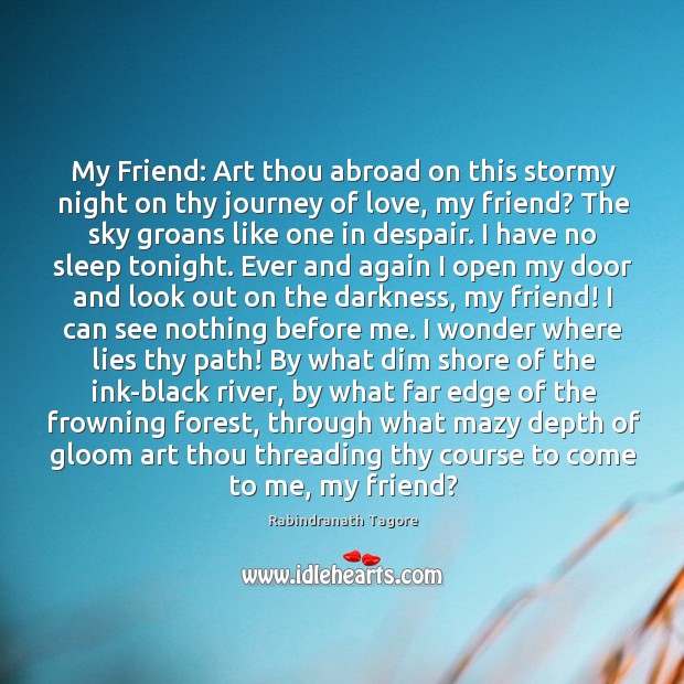 My Friend: Art thou abroad on this stormy night on thy journey Rabindranath Tagore Picture Quote