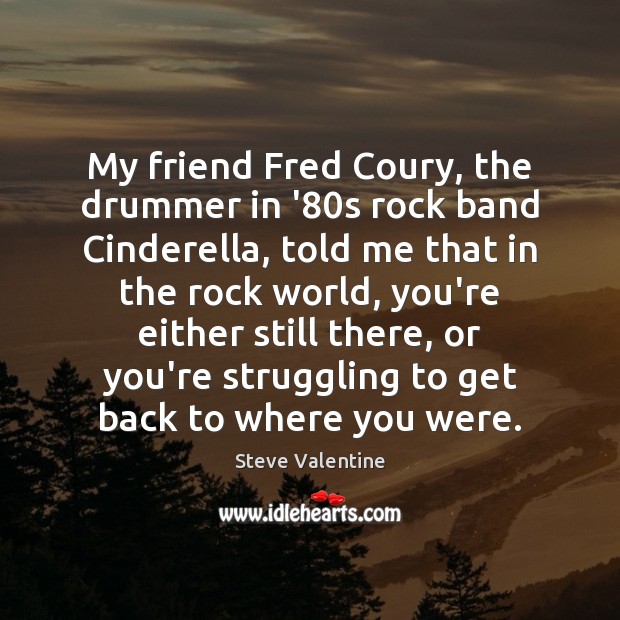 My friend Fred Coury, the drummer in ’80s rock band Cinderella, Struggle Quotes Image