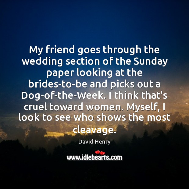 My friend goes through the wedding section of the Sunday paper looking David Henry Picture Quote