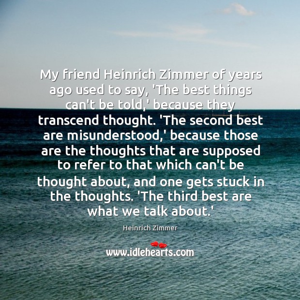 My friend Heinrich Zimmer of years ago used to say, ‘The best Heinrich Zimmer Picture Quote