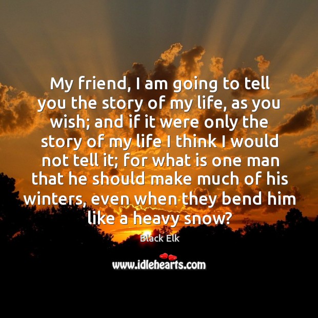 My friend, I am going to tell you the story of my life, as you wish; Image