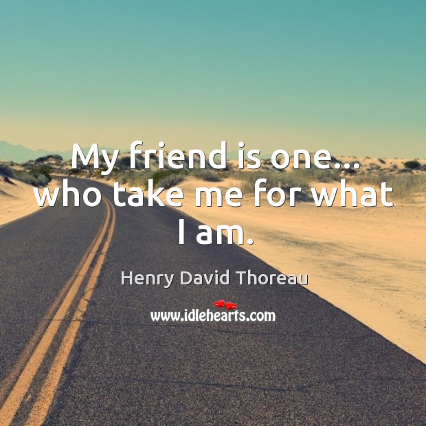 My friend is one… who take me for what I am. Image