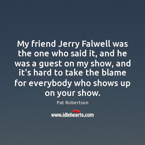 My friend Jerry Falwell was the one who said it, and he Image