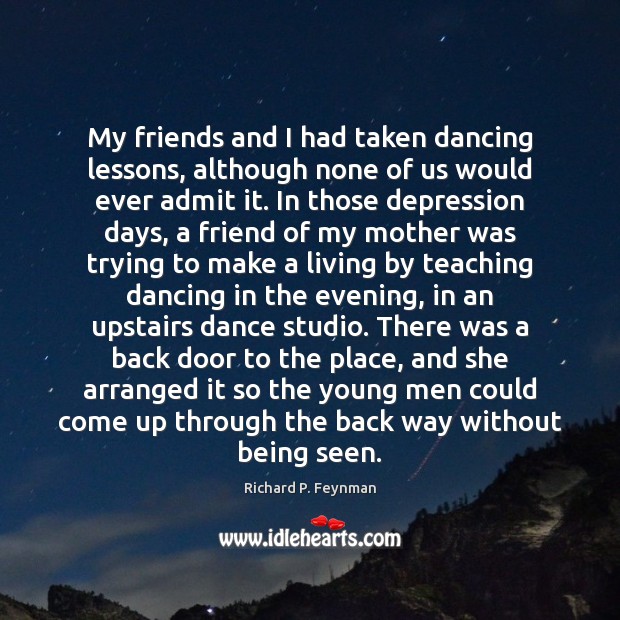 My friends and I had taken dancing lessons, although none of us Richard P. Feynman Picture Quote