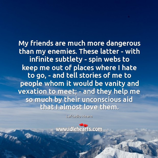My friends are much more dangerous than my enemies. These latter – Lafcadio Hearn Picture Quote