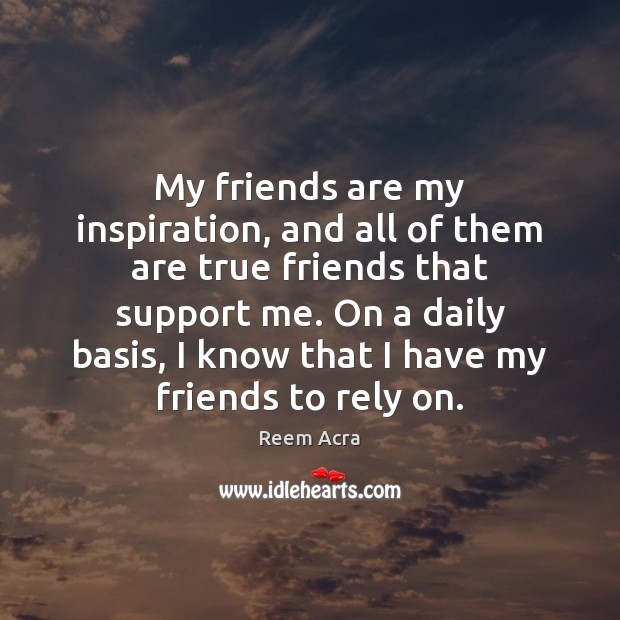 My friends are my inspiration, and all of them are true friends True Friends Quotes Image