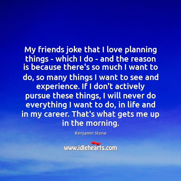 My friends joke that I love planning things – which I do Benjamin Stone Picture Quote