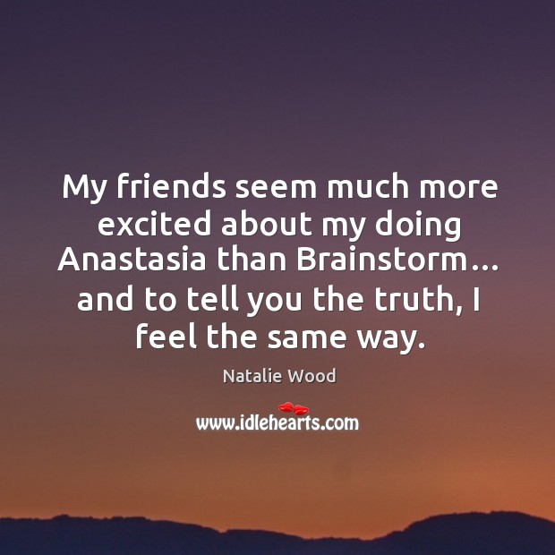 My friends seem much more excited about my doing anastasia than brainstorm… and to tell you the truth, I feel the same way. Image