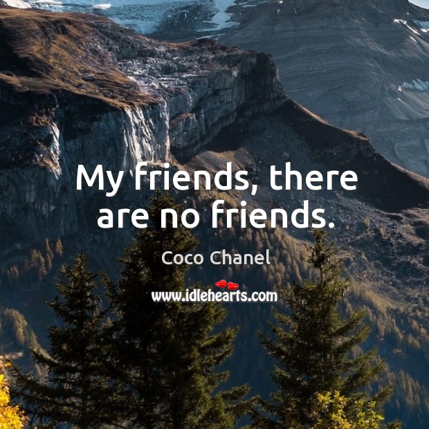 My friends, there are no friends. Image