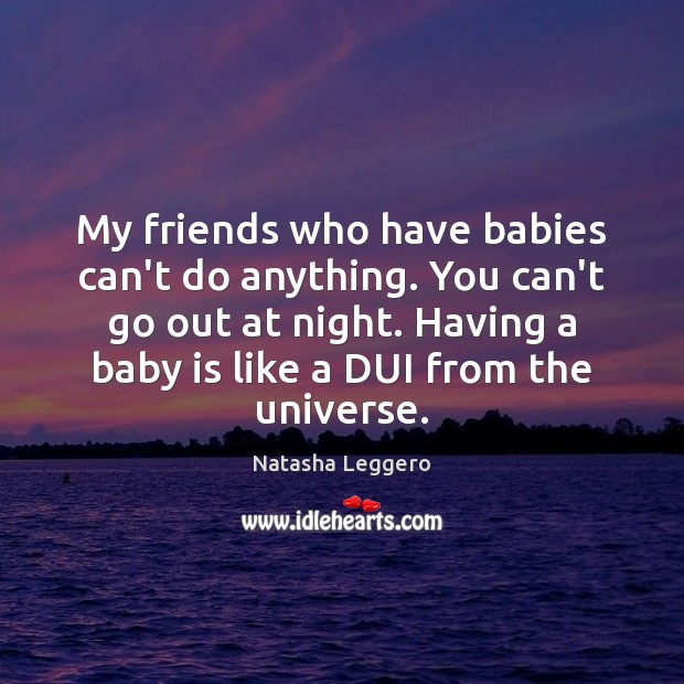 My friends who have babies can’t do anything. You can’t go out Image