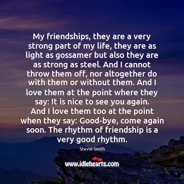 My friendships, they are a very strong part of my life, they Stevie Smith Picture Quote