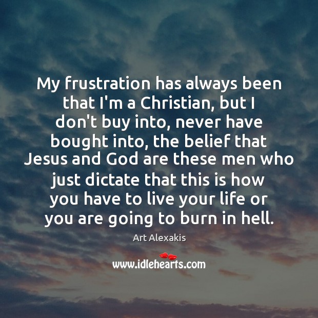 My frustration has always been that I’m a Christian, but I don’t Art Alexakis Picture Quote