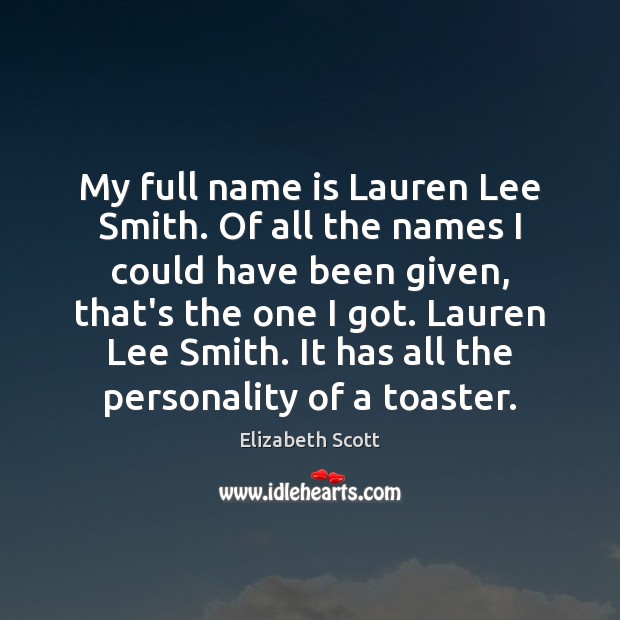 My full name is Lauren Lee Smith. Of all the names I Elizabeth Scott Picture Quote