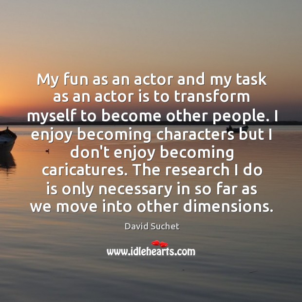 My fun as an actor and my task as an actor is Image